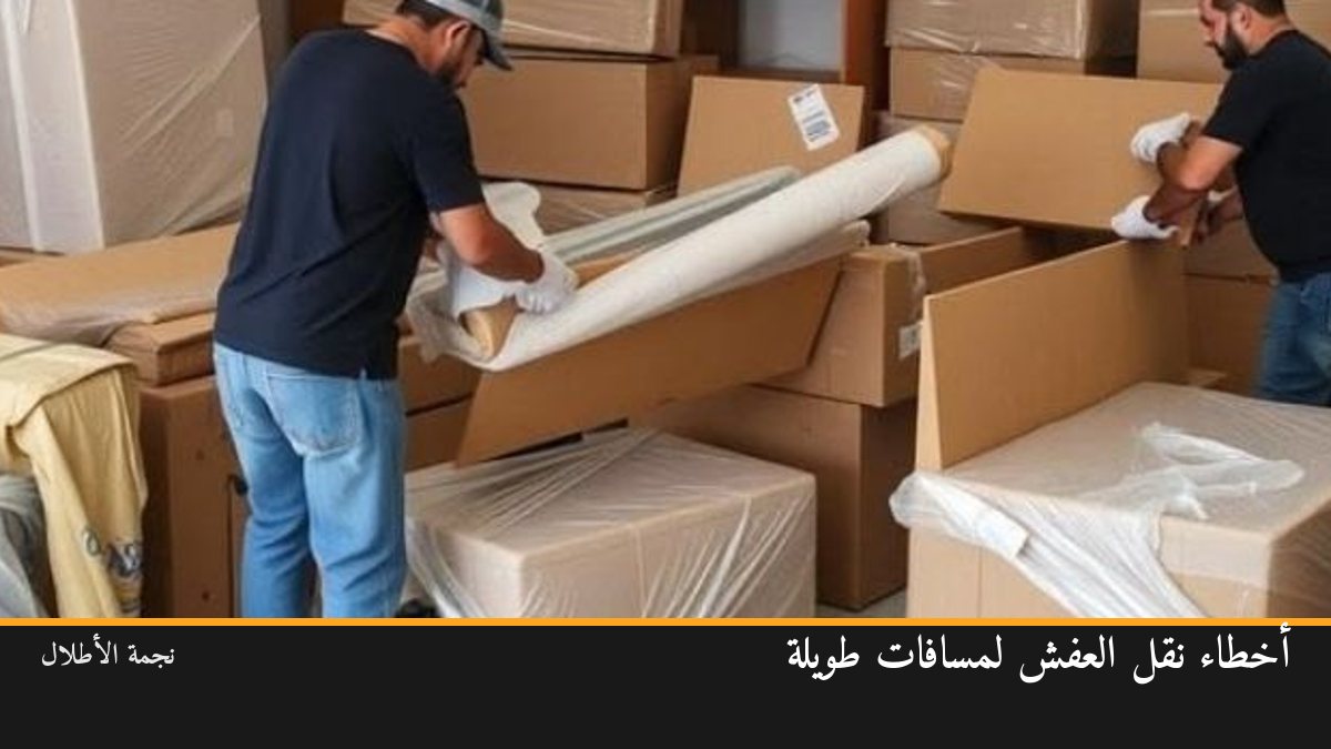 أخطاء شائعة عند نقل العفش لمسافات طويلة